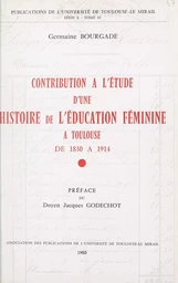 Contribution à l'étude d'une histoire de l'éducation féminine à Toulouse, de 1830 à 1914