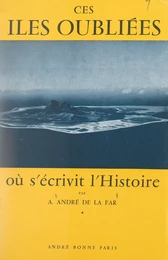 Ces îles oubliées où s'écrivit l'histoire