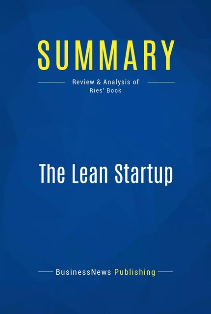 Summary: The Lean Startup - Eric Ries - BusinessNews Publishing - Must Read Summaries