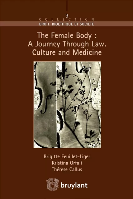 The Female Body : A journey through Law, Culture and Medicine - Thérèse Callus, Brigitte Feuillet – Liger, Kristina Orfali - Bruylant