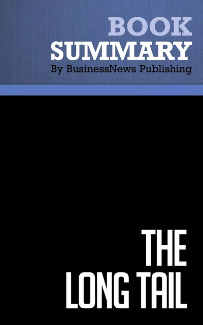 Summary: The Long Tail - Chris Anderson - BusinessNews Publishing - Must Read Summaries