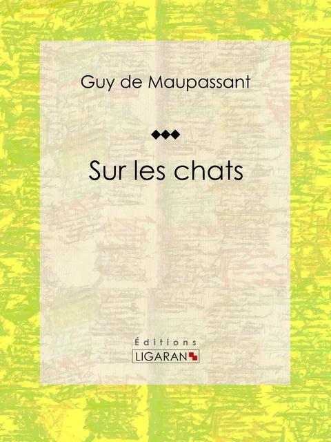 Sur les chats - Guy De Maupassant,  Ligaran - Ligaran