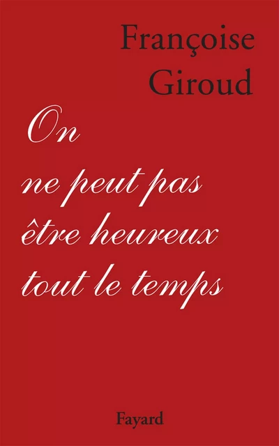 On ne peut pas être heureux tout le temps - Françoise Giroud - Fayard