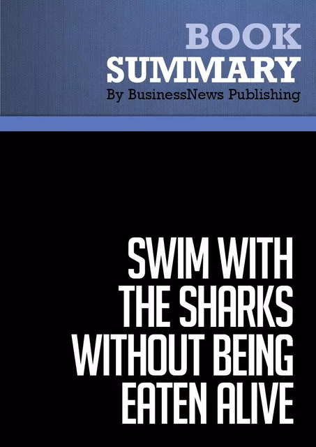 Summary: Swim with the Sharks Without Being Eaten Alive - BusinessNews Publishing - Must Read Summaries