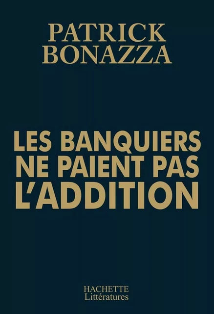 Les banquiers ne paient pas l'addition - P Bonazza - Hachette Littératures