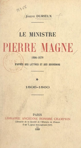 Le ministre Pierre Magne (1806-1879), d'après ses lettres et ses souvenirs (1). 1806-1860 - Joseph Durieux - FeniXX réédition numérique