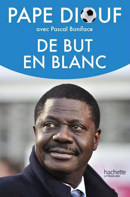 De but en blanc - Pape Diouf, Pascal Boniface - Hachette Littératures