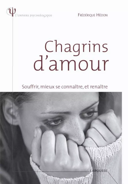 Chagrins d'amour - Souffrir, mieux se connaître et renaître - Frédérique Hédon - Larousse