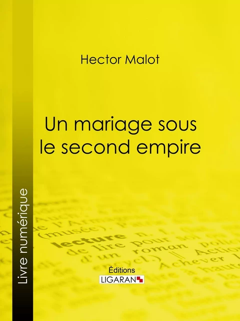 Un mariage sous le second Empire - Hector Malot,  Ligaran - Ligaran