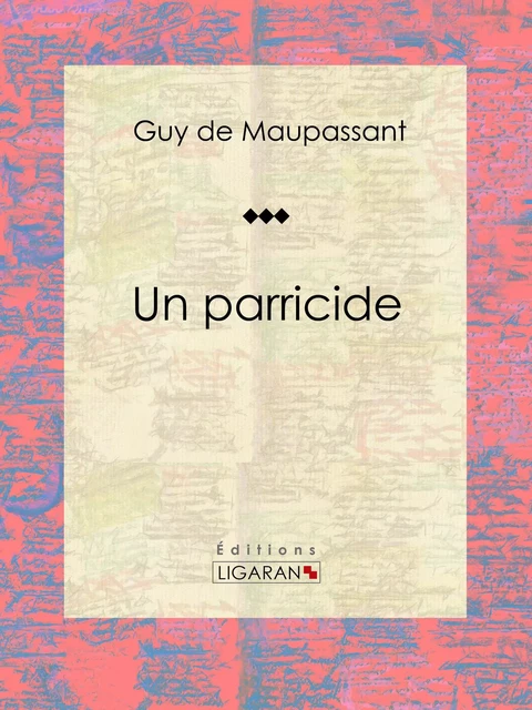 Un parricide - Guy De Maupassant,  Ligaran - Ligaran