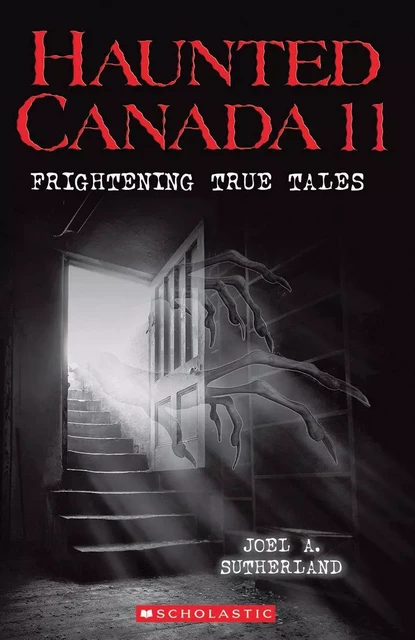 Haunted Canada 11: Frightening True Tales - Joel A. Sutherland - Scholastic Canada Ltd