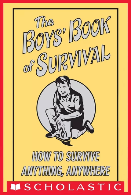 The Boys' Book of Survival: How to Survive Anything, Anywhere -  Scholastic - Scholastic USnada Ltd