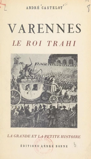 Varennes, le roi trahi - André Castelot - FeniXX réédition numérique