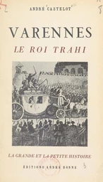 Varennes, le roi trahi