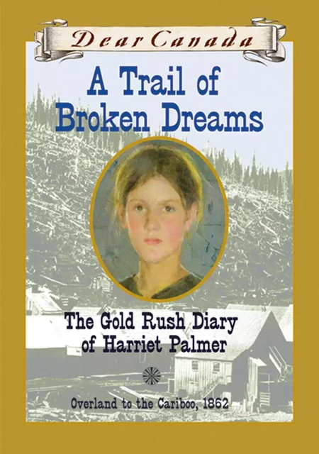 Dear Canada: A Trail of Broken Dreams - Barbara Haworth-Attard - Scholastic Canada Ltd