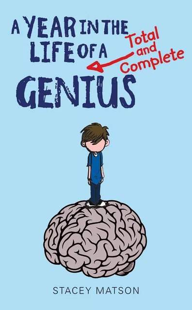 A Year in the Life of a Total and Complete Genius - Stacey Matson - Scholastic Canada Ltd