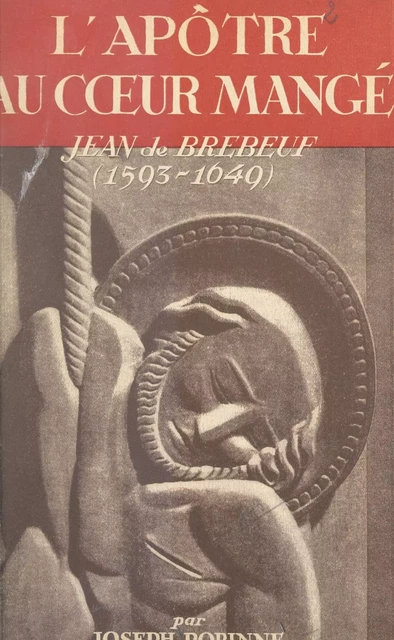 L'apôtre au cœur mangé, Jean de Brébeuf (1593-1649) - Joseph Robinne - FeniXX réédition numérique