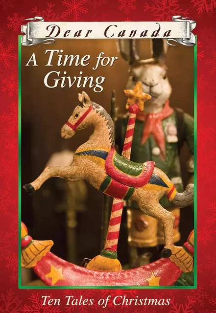 Dear Canada: A Time for Giving: Ten Tales of Christmas - Jean Little, Sarah Ellis, Carol Matas, Karleen Bradford, Norah McClintock, Janet McNaughton, Susan M. Aihoshi, Barbara Haworth-Attard, Ruby Slipperjack - Scholastic Canada Ltd