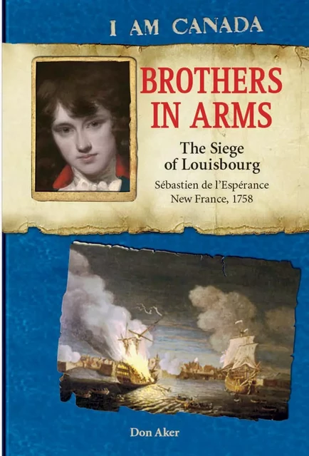 I Am Canada: Brothers in Arms: The Siege of Louisbourg, Sébastien deL'Espérance, New France, 1758 - Don Aker - Scholastic Canada Ltd