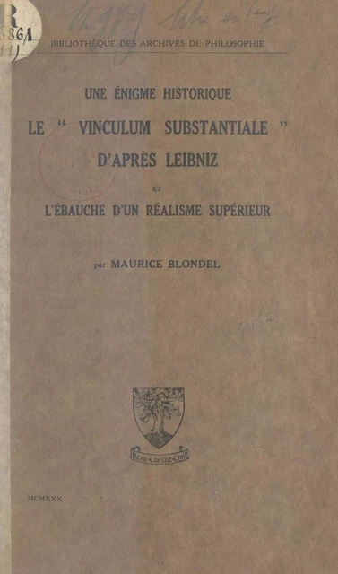 Une énigme historique : le "Vinculum substantiale", d'après Leibniz et l'ébauche d'un réalisme supérieur - Maurice Blondel - FeniXX réédition numérique