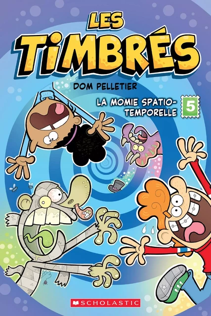 Les timbrés : No 5 - La momie spatio-temporelle - Dom Pelletier - Scholastic Canada Ltd