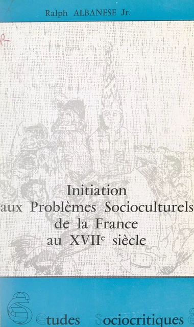 Initiation aux problèmes socioculturels de la France au XVIIe siècle - Ralph Albanese - FeniXX réédition numérique