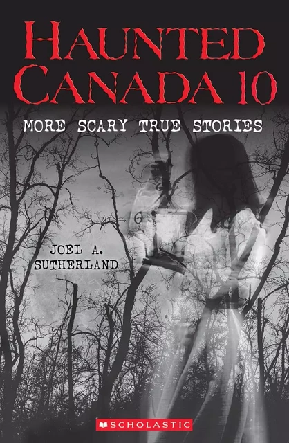 Haunted Canada 10 - Joel A. Sutherland - Scholastic Canada Ltd