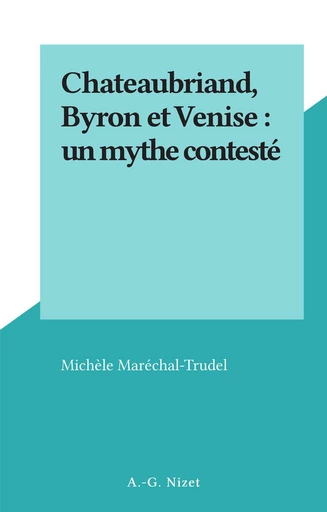 Chateaubriand, Byron et Venise : un mythe contesté - Michèle Maréchal-Trudel - FeniXX réédition numérique