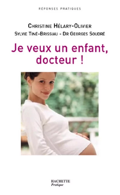 Je veux un enfant, Docteur ! - Sylvie Tiné-Brissiau, Christine Hélary-Olivier, Georges Soudré - Hachette Pratique