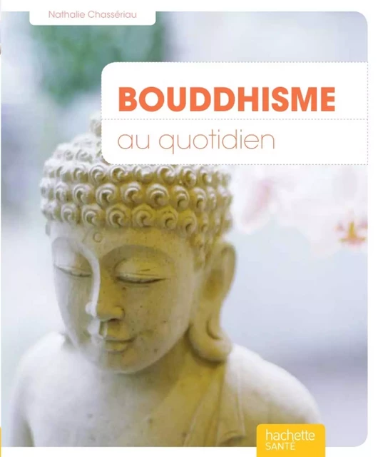 Bouddhisme au quotidien - Nathalie Chassériau-Banas - Hachette Pratique