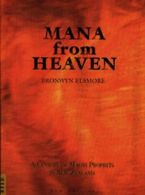 Mana from Heaven: A Century of Maori Prophets in New Zealand - Brownwyn Elsmore - Oratia Books