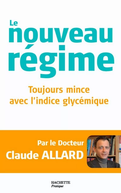 Le nouveau régime : toujours mince avec l'indice glycémique - Docteur Claude Allard - Hachette Pratique