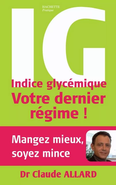 Indice glycémique : votre dernier régime ! - Docteur Claude Allard - Hachette Pratique