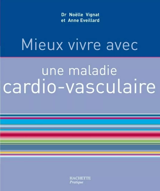 Mieux vivre avec une maladie cardiovasculaire - Anne Eveillard, Dr. Noëlle Vignat - Hachette Pratique