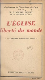 L'Église, liberté du monde (1). Chrétiens, sommes-nous libres ?