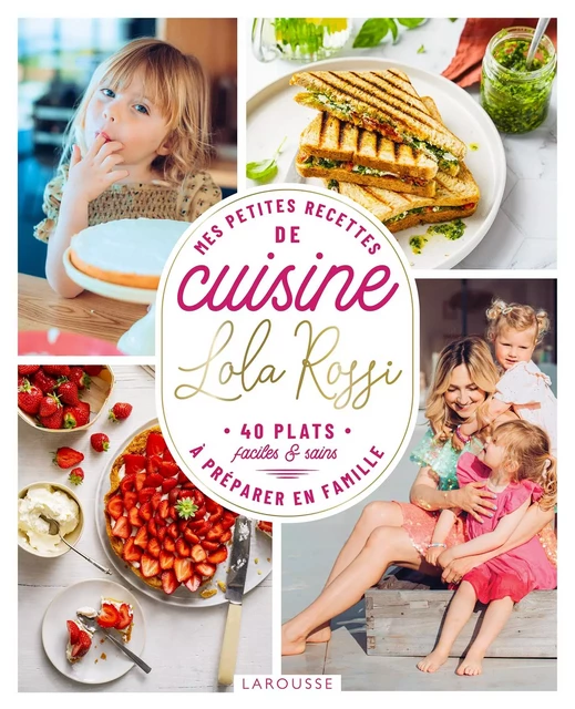 Mes petites recettes de cuisine à préparer en famille - Lola Rossi - Larousse