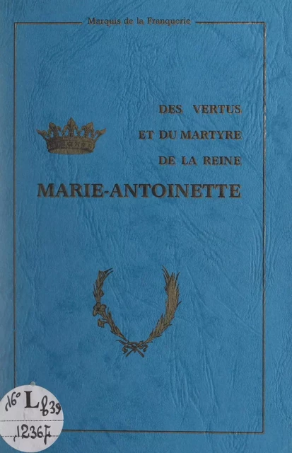 Des vertus et du martyre de la reine Marie-Antoinette - André de La Franquerie - FeniXX réédition numérique