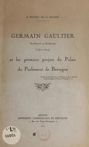 Germain Gaultier, architecte et sculpteur (1571-1624), et les premiers projets du palais du Parlement de Bretagne - Henri Bourde de La Rogerie - FeniXX réédition numérique