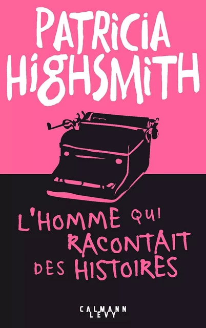 L'Homme qui racontait des histoires - Patricia Highsmith - Calmann-Lévy