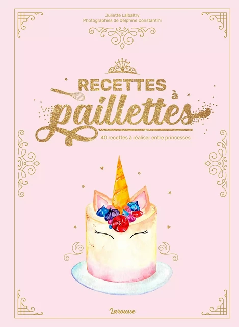 Recettes à paillettes ! - Juliette Lalbaltry, Delphine Amar-Constantini - Larousse