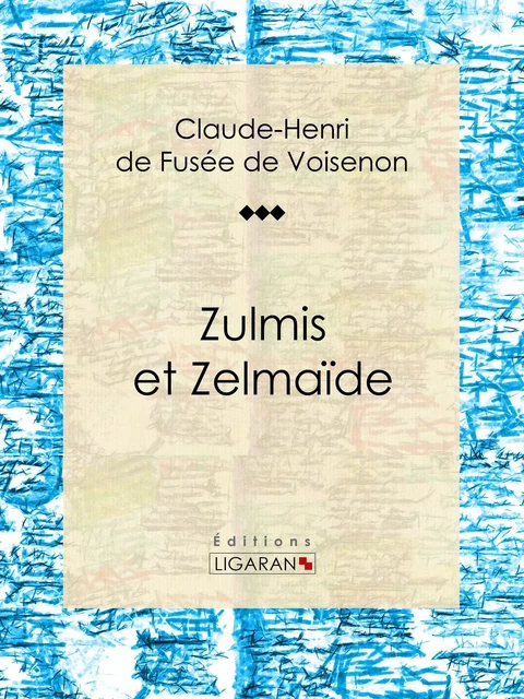 Zulmis et Zelmaïde - Claude-Henri de Fusée de Voisenon,  Ligaran - Ligaran