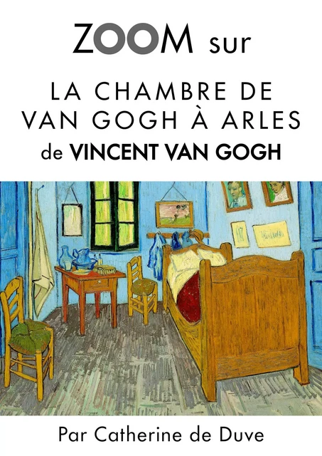 Zoom sur La chambre de Van Gogh à Arles - Catherine de Duve - Kate'Art Éditions