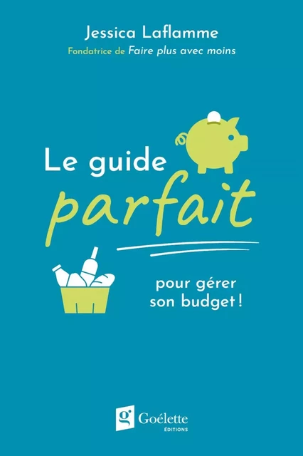 Le guide parfait pour gérer son budget ! - Jessica Laflamme - Éditions Goélette