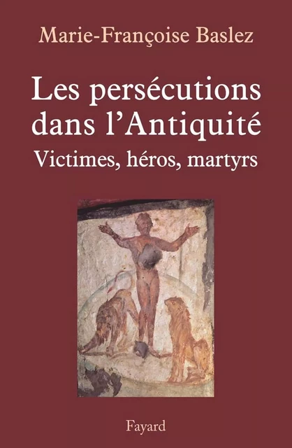 Persécutions dans l'Antiquité - Marie-Françoise Baslez - Fayard