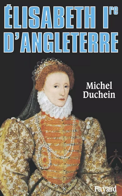 Elisabeth Ire d'Angleterre - Michel Duchein - Fayard