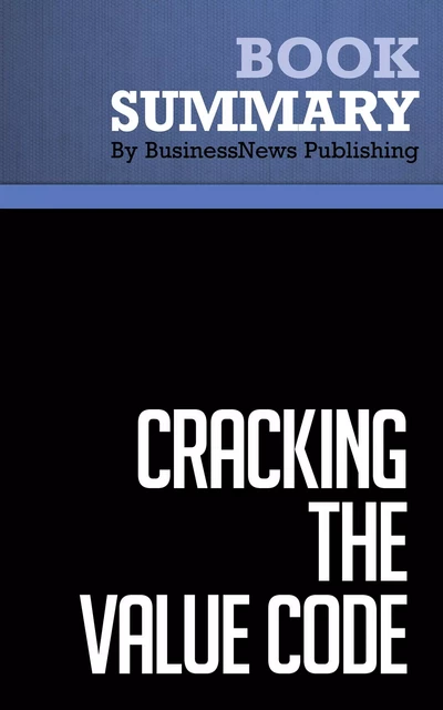 Summary: Cracking The Value Code - Richard E.S. Boulton, Barry D. Libert and Steve M. Samek - BusinessNews Publishing - Must Read Summaries