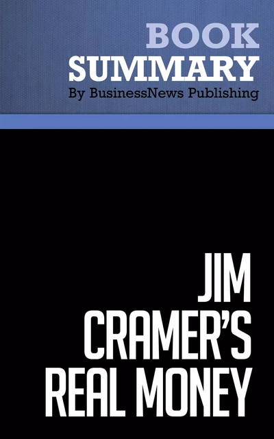 Summary: Jim Cramer’s Real Money - James Cramer - BusinessNews Publishing - Must Read Summaries