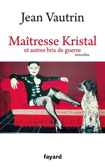 Maîtresse Kristal et autres bris de guerre - Jean Vautrin - Fayard