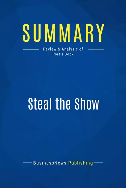 Summary: Steal the Show - BusinessNews Publishing - Must Read Summaries