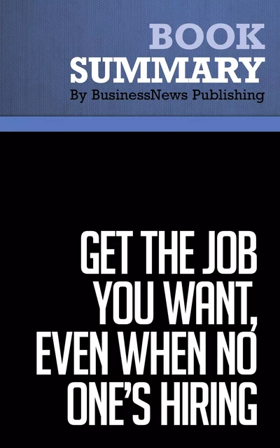 Summary: Get the Job You Want, Even When No One's Hiring - Ford R. Myers - BusinessNews Publishing - Must Read Summaries